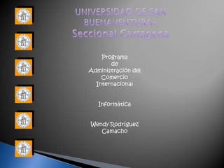 Programa
       de
Administración del
    Comercio
  Internacional


   Informática


Wendy Rodríguez
   Camacho
 
