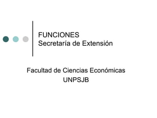 FUNCIONES Secretaría de Extensión Facultad de Ciencias Económicas UNPSJB 