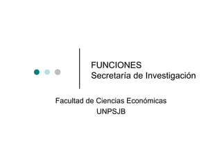 FUNCIONES   Secretaría de Investigación Facultad de Ciencias Económicas UNPSJB 