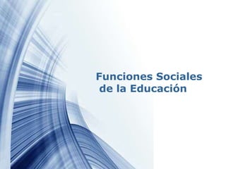 Funciones Sociales  de la Educación 