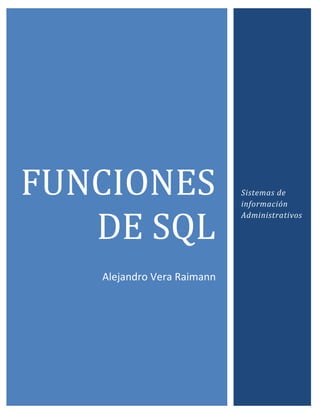 FUNCIONES                   Sistemas de
                            información


   DE SQL
                            Administrativos




   Alejandro Vera Raimann
 