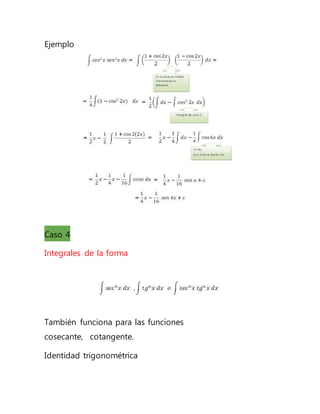 Ejemplo
Caso 4
Integrales de la forma
También funciona para las funciones
cosecante, cotangente.
Identidad trigonométrica
 