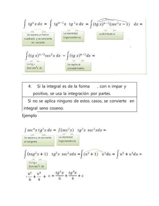 4. Si la integral es de la forma , con n impar y
positivo, se usa la integración por partes.
5. Si no se aplica ninguno de estos casos, se convierte en
integral seno coseno.
Ejemplo
 