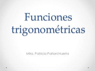 Funciones
trigonométricas
Mtra. Patricia Patlani Huerta

 