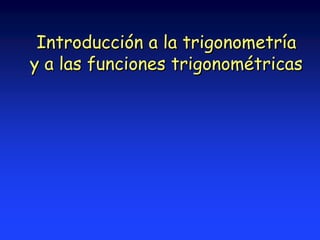 Introducción a la trigonometría 
y a las funciones trigonométricas 
 