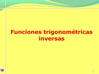 1
Funciones trigonométricas
inversas
 