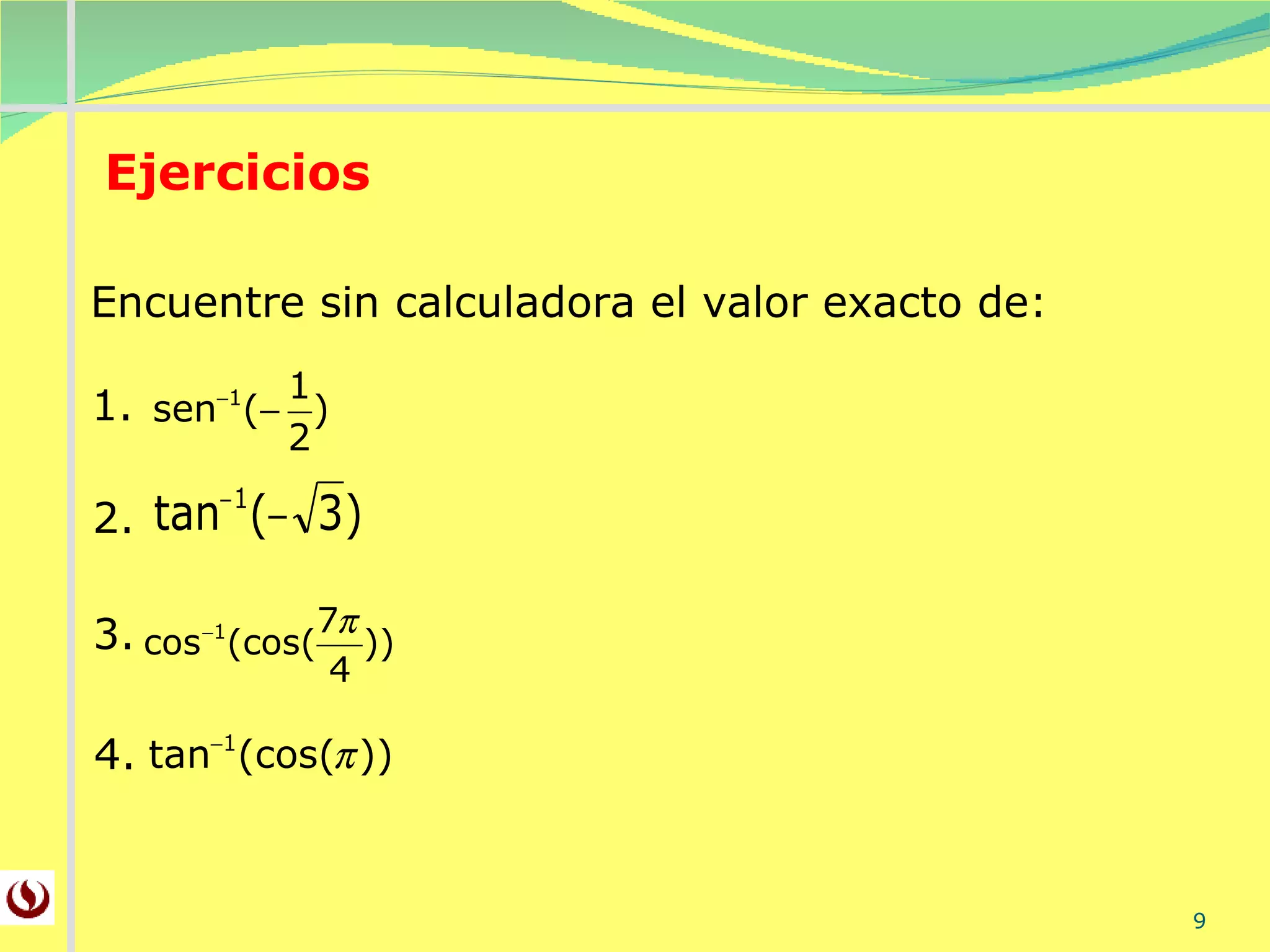 Ejercicios Encuentre sin calculadora el valor exacto de: 1. 2. 3. 4. 