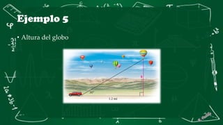 Ejemplo 5
• Altura del globo
 