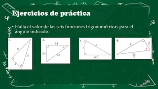 Ejercicios de práctica
• Halla el valor de las seis funciones trigonométricas para el
ángulo indicado.
 