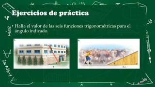 Ejercicios de práctica
• Halla el valor de las seis funciones trigonométricas para el
ángulo indicado.
 