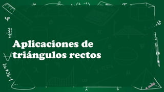 Aplicaciones de
triángulos rectos
 