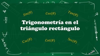 Trigonometría en el
triángulo rectángulo
𝐶𝑜𝑠(𝜃)
𝐶𝑜𝑡(𝜃)
 