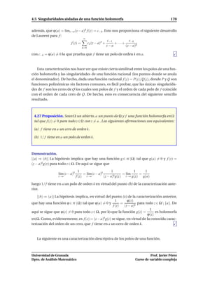 4.5 Singularidades aisladas de una función holomorfa                                        170


además, que ϕ(a) = l´mz→a (z − a)k f (z) = c−k . Esto nos proporciona el siguiente desarrollo
                    ı
de Laurent para f :
                                ∞
                                                  c−1           c−k
                       f (z) =      cn (z − a)n +      + ···+
                                                  z−a         (z − a)k
                                   n=0

con c−k = ϕ(a) = 0 lo que prueba que f tiene un polo de orden k en a.



    Esta caracterización nos hace ver que existe cierta similitud entre los polos de una fun-
ción holomorfa y las singularidades de una función racional (los puntos donde se anula
el denominador). De hecho, dada una función racional f (z) = P(z)/Q(z), donde P y Q son
funciones polinómicas sin factores comunes, es fácil probar, que las únicas singularida-
des de f son los ceros de Q los cuales son polos de f y el orden de cada polo de f coincide
con el orden de cada cero de Q. De hecho, esto es consecuencia del siguiente sencillo
resultado,



 4.27 Proposición. Sean Ω un abierto, a un punto de Ω y f una función holomorfa en Ω
 tal que f (z) = 0 para todo z ∈ Ω con z = a . Las siguientes aﬁrmaciones son equivalentes:

 (a) f tiene en a un cero de orden k.

 (b) 1/ f tiene en a un polo de orden k.



Demostración.
[(a) ⇒ (b)] La hipótesis implica que hay una función g ∈ H (Ω) tal que g(a) = 0 y f (z) =
(z − a)k g(z) para todo z ∈ Ω. De aquí se sigue que

                                  1                       1            1    1
                 l´m (z − a)k
                  ı                  = l´m (z − a)k
                                        ı                        = l´m
                                                                    ı     =
                 z→a            f (z) z→a           (z − a)k g(z) z→a g(z) g(a)

luego 1/ f tiene en a un polo de orden k en virtud del punto (b) de la caracterización ante-
rior.

    [(b) ⇒ (a)] La hipótesis implica, en virtud del punto (c) de la caracterización anterior,
                                                       1       ϕ(z)
que hay una función ϕ ∈ H (Ω) tal que ϕ(a) = 0 y           =          para todo z ∈ Ω  {a}. De
                                                     f (z)   (z − a)k
                                                                             1
aquí se sigue que ϕ(z) = 0 para todo z ∈ Ω, por lo que la función g(z) =         es holomorfa
                                                                            ϕ(z)
en Ω. Como, evidentemente, es f (z) = (z − a)k g(z) se sigue, en virtud de la conocida carac-
terización del orden de un cero, que f tiene en a un cero de orden k.



   La siguiente es una caracterización descriptiva de los polos de una función.



Universidad de Granada                                                         Prof. Javier Pérez
Dpto. de Análisis Matemático                                         Curso de variable compleja
 