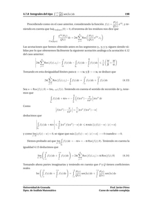 +∞ P(x)
4.7.8 Integrales del tipo              −∞ Q(x)       sen(λx) dx                                                                198


                                                                               P(z) i λz
   Procediendo como en el caso anterior, considerando la función f (z) =            e , y te-
                                                                               Q(z)
niendo en cuenta que IndΓ(α,β,ρ,ε) (0) = 0, el teorema de los residuos nos dice que
                                                                           q
                                            ei λz P(z)                                   P(z) i λz
                                                       dz = 2πi                  Res          e ,zj
                                               Q(z)                                      Q(z)
                               Γ(α,β,ρ,ε)                                 j=1


Las acotaciones que hemos obtenido antes en los segmentos γ1 , γ2 y γ3 siguen siendo vá-
lidas por lo que obtenemos fácilmente la siguiente acotación análoga a la acotación 4.12
del caso anterior:
                    q                            −ε                                      β
                                                                                                           1    M M
            2πi          Res ( f (z), z j ) −         f (x) dx −          f (z) dz −         f (x) dx             +
                                                                                                           λ    β   α
                   j=1                          −α                   γε                 ε

Tomando en esta desigualdad límites para α → +∞ y β → +∞ se deduce que
                                q                                                 −ε                +∞
                         2πi         Res ( f (z), z j ) −        f (z) dz =            f (x) dx +        f (x) dx            (4.13)
                               j=1                          γε                   −∞                 ε

Sea w = Res( f (z), 0) = l´mz→0 z f (z). Teniendo en cuenta el sentido de recorrido de γ ε tene-
                          ı
mos que
                                                π
                                                                w
                            f (z) dz + πiw = −     f (ε eit ) − it iε eit dt
                                                               εe
                                γε                               0

Como
                                                          w     1
                                          f (ε eit ) −         = ε eit f (ε eit ) − w
                                                         ε eit  ε
deducimos que

                                            π
                   f (z) dz + πiw                ε eit f (ε eit ) − w dt              π m´ x {|z f (z) − w| : |z | = ε}
                                                                                         a
              γε                            0

y como l´m(z f (z) − w) = 0, se sigue que m´ x {|z f (z) − w| : |z | = ε} −→ 0 cuando ε → 0.
        ı                                  a
        z→0

   Hemos probado así que l´m
                          ı                          f (z) dz = −πiw = −πi Res( f (z), 0). Teniendo en cuenta la
                                         ε→0
                                                γε
igualdad 4.13 deducimos que
                         −ε                 +∞                              q
              l´m
               ı              f (x) dx +         f (x) dx        = 2πi           Res ( f (z), z j ) + πi Res( f (z), 0)      (4.14)
              ε→0
                        −∞                  ε                              j=1

Tomando ahora partes imaginarias y teniendo en cuenta que P y Q tienen coeﬁcientes
reales
             −ε           +∞           −ε                   +∞
                                          P(x)                 P(x)
        Im      f (x) dx + f (x) dx =          sen(λx) dx +         sen(λx) dx
            −∞            ε           −∞
                                          Q(x)              ε
                                                               Q(x)



Universidad de Granada                                                                                            Prof. Javier Pérez
Dpto. de Análisis Matemático                                                                            Curso de variable compleja
 