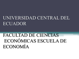 UNIVERSIDAD CENTRAL DEL ECUADORFACULTAD DE CIENCIAS ECONÓMICAS ESCUELA DE ECONOMÍA 