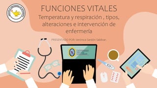 FUNCIONES VITALES
Temperatura y respiración , tipos,
alteraciones e intervención de
enfermería
PRESENTADO POR: Verónica Sardón Saldivar.
 