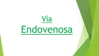 Vía
Endovenosa
 