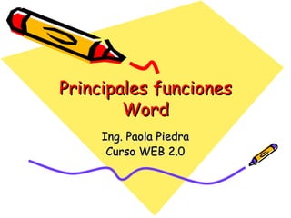 Principales funciones Word Ing. Paola Piedra Curso WEB 2.0 
