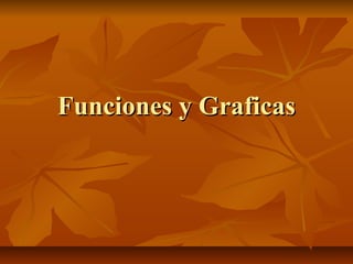 Funciones y GraficasFunciones y Graficas
 