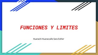 FUNCIONES Y LIMITES
Huarachi Huaraccallo Sara Esther
 