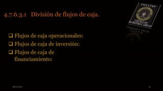 08/07/2015 20
4.7.6.3.1 División de flujos de caja.
 Flujos de caja operacionales:
 Flujos de caja de inversión:
 Flujos de caja de
financiamiento:
 