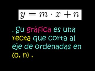 . Su gráfica es una
recta que corta al
eje de ordenadas en
(0, n) .
 
