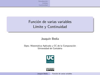 Introducción
Lı́mites
Continuidad
Función de varias variables
Lı́mite y Continuidad
Joaquı́n Bedia
Dpto. Matemática Aplicada y CC de la Computación
Universidad de Cantabria
Joaquı́n Bedia Función de varias variables
 