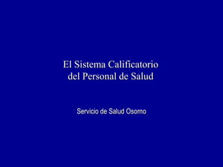 El Sistema Calificatorio
del Personal de Salud
Servicio de Salud Osorno
 