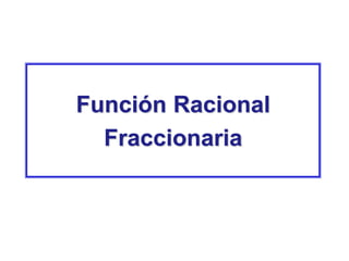 Función Racional
Fraccionaria

 
