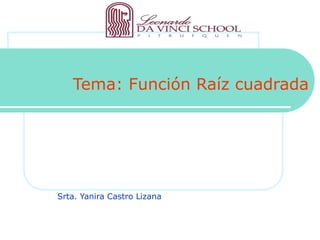 Tema: Función Raíz cuadrada  Srta. Yanira Castro Lizana 