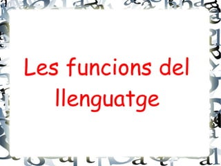 Les funcions del
llenguatge
 