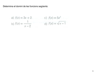 Determina el domini de les funcions següents:




                                                13
 