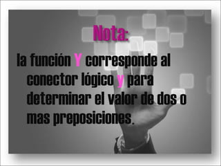 la función  Y  corresponde al conector lógico  y  para determinar el valor de dos o mas preposiciones .  