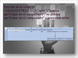 Escribe en la celda D2  =SI(Y(A2>2*B2>2.3;C2=“apto”):”puedes participar en el campeonato”;”no puedes participar en el campeonato” y presionas enter 