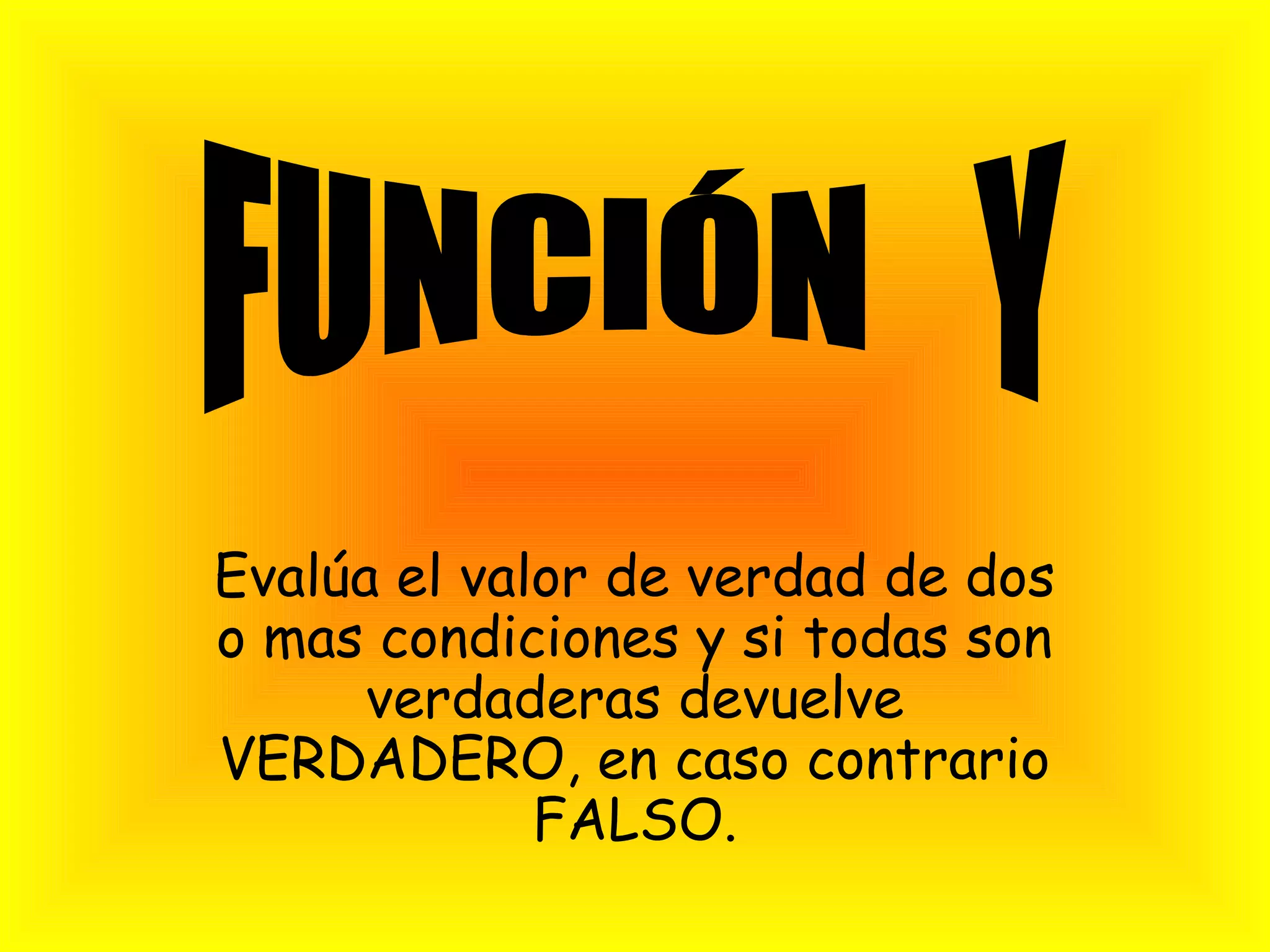 Evalúa el valor de verdad de dos
o mas condiciones y si todas son
verdaderas devuelve
VERDADERO, en caso contrario
FALSO.