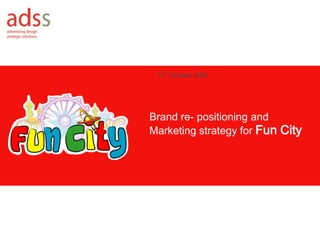 11th October 2009 Brand re- positioning and Marketing strategy for Fun City 