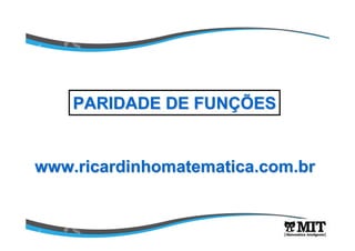 www.ricardinhomatematica.com.brwww.ricardinhomatematica.com.br
PARIDADE DE FUNPARIDADE DE FUNÇÇÕESÕES
 