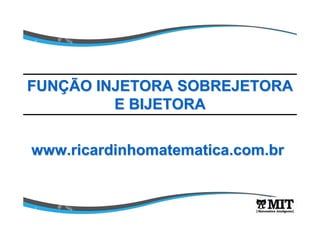 www.ricardinhomatematica.com.brwww.ricardinhomatematica.com.br
FUNFUNÇÇÃO INJETORA SOBREJETORAÃO INJETORA SOBREJETORA
E BIJETORAE BIJETORA
 