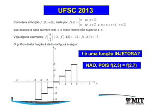 UFSC 2013UFSC 2013
ff éé uma funuma funçção INJETORA?ão INJETORA?
NÃO, POIS f(2,3) =NÃO, POIS f(2,3) = f(2,7)f(2,7)
 