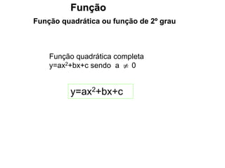 Função
Função quadrática ou função de 2º grau
Função quadrática completa
y=ax2+bx+c sendo a 0

y=ax2+bx+c
 