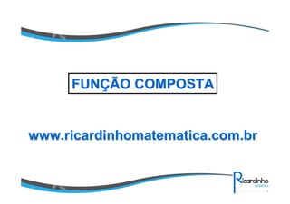 www.ricardinhomatematica.com.brwww.ricardinhomatematica.com.br
FUNFUNÇÇÃO COMPOSTAÃO COMPOSTA
 