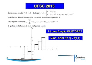 UFSC 2013UFSC 2013
ff éé uma funuma funçção INJETORA?ão INJETORA?
NÃO, POIS f(2,3) =NÃO, POIS f(2,3) = f(2,7)f(2,7)
 