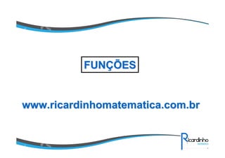 www.ricardinhomatematica.com.brwww.ricardinhomatematica.com.br
FUNFUNÇÇÕESÕES
 