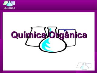 Química
Química OrgânicaQuímica Orgânica
 