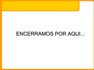 ENCERRAMOS POR AQUI...
 