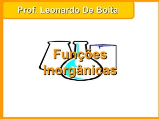 Prof. Leonardo De Boita




       Funções
     Inorgânicas
 