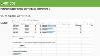 Exercícios
Pretendemos obter a média das vendas do departamento 9
O nome da pessoa que vende mais.
Solução:
 