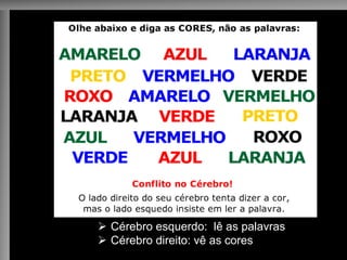 Ø Cérebro esquerdo:: lê as palavras
Ø Cérebro direito: vê as cores
 
