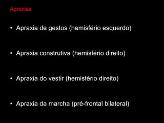 • Apraxia de gestos (hemisfério esquerdo)
• Apraxia construtiva (hemisfério direito)
• Apraxia do vestir (hemisfério direito)
• Apraxia da marcha (pré-frontal bilateral)
Apraxias
 