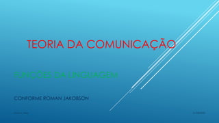 TEORIA DA COMUNICAÇÃO
FUNÇÕES DA LINGUAGEM
CONFORME ROMAN JAKOBSON
31/08/2020Jones L. Aires
 